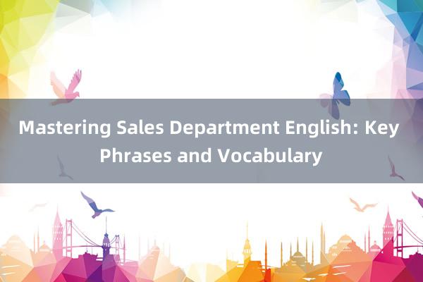 Mastering Sales Department English: Key Phrases and Vocabulary